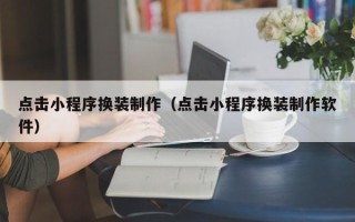 海东点击小程序换装制作（点击小程序换装制作软件）