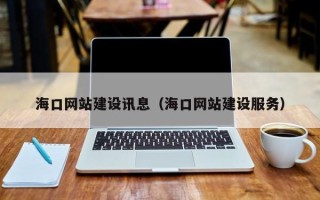 海东海口网站建设讯息（海口网站建设服务）