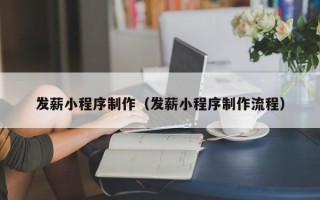 海东发薪小程序制作（发薪小程序制作流程）