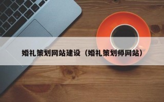 海东婚礼策划网站建设（婚礼策划师网站）